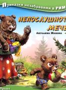 Непослушното мече - Приказки незабравими в рими 