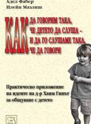 Как да говорим така, че детето да слуша и да го слушаме така, че да говори 